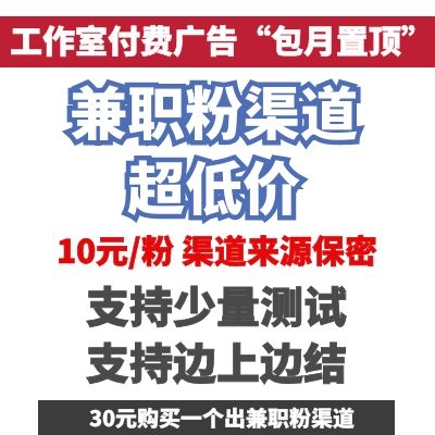 兼职粉渠道|平台来源保密|10元/粉支持边上边结|支持少量测试|低价兼职粉